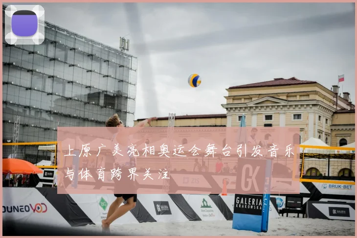 上原广美亮相奥运会舞台引发音乐与体育跨界关注