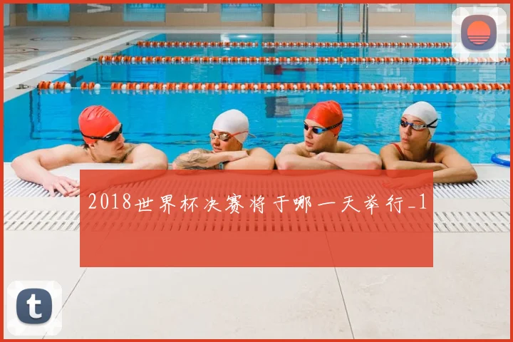 2018世界杯决赛将于哪一天举行_1