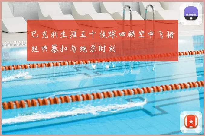 巴克利生涯五十佳球回顾空中飞猪经典暴扣与绝杀时刻