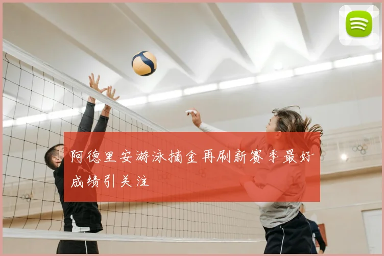 阿德里安游泳摘金再刷新赛季最好成绩引关注