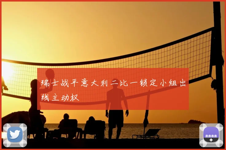 瑞士战平意大利二比一锁定小组出线主动权