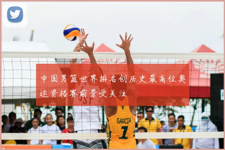 中国男篮世界排名创历史最高位奥运资格赛前景受关注