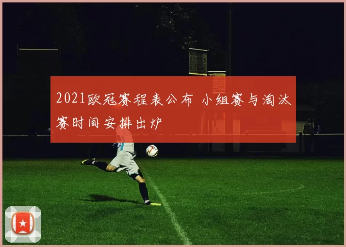 2021欧冠赛程表公布 小组赛与淘汰赛时间安排出炉