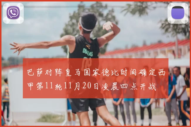 巴萨对阵皇马国家德比时间确定西甲第11轮11月20日凌晨四点开战